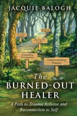 The Burned-Out Healer: A Path to Trauma Release and Reconnection to Self - Jacquie Balogh - cover