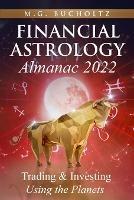 Financial Astrology Almanac 2022: Trading & Investing Using the Planets
