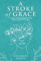 A Stroke of Grace: A Guide to Understanding and Living With an Acquired Brain Injury