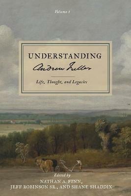 Understanding Andrew Fuller: Life, Thought, and Legacies (Volume 1) - cover