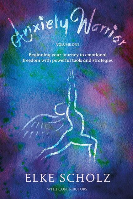 Anxiety Warrior — Volume One: Beginning your journey to emotional freedom with powerful tools and strategies