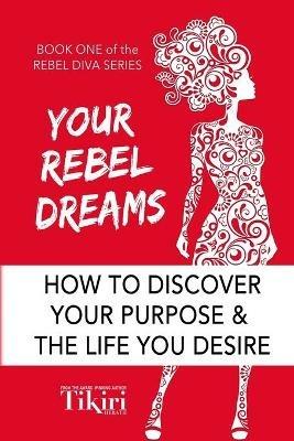 Your Rebel Dreams: 6 Simple Steps to Taking Back Control of Your Life in Uncertain Times - Tikiri Herath - cover