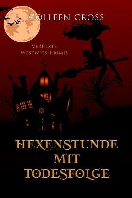 Hexenstunde mit Todesfolge: Verhexte Westwick-Krimis #5 - Colleen Cross - cover