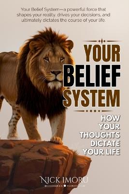 Your Belief System: How Your Thoughts Dictate Your Life - Nick Imoru - cover