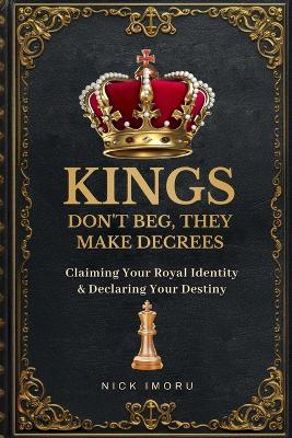 Kings Do Not Beg, They Make Decree - Nick Imoru - cover