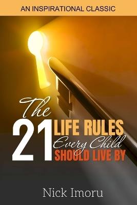 The 21 Life Rules Every Child Should Live By - Nick Imoru - cover