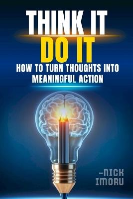 Think It, Do It: How to Turn Thoughts into Meaningful Action - Nick Imoru - cover