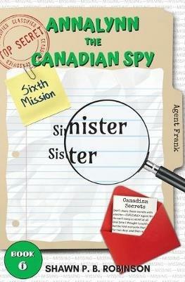 Annalynn the Canadian Spy: Sinister Sister - Shawn P B Robinson - cover
