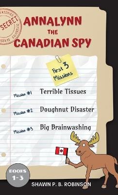 Annalynn the Canadian Spy: Books I-III - Shawn P B Robinson - cover