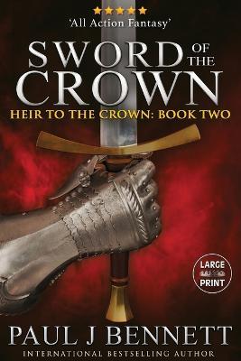 Sword of the Crown: Large Print Edition - Paul J Bennett - cover