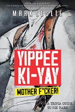 Yippee Ki-Yay, Motherf*cker!: A Trivia Guide to Die Hard