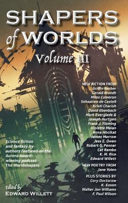 Shapers of Worlds Volume III: Science Fiction and Fantasy by Authors Featured on the Aurora Award-Winning Podcast the Worldshapers - cover