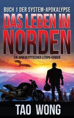 Das Leben im Norden: Ein Apokalyptischer LitRPG-Roman (Die System-Apokalypse 1) - Tao Wong - cover