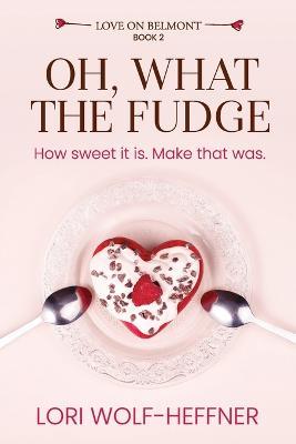 Oh, What the Fudge - Lori Wolf-Heffner - cover