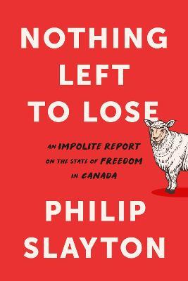 Northing Left to Lose: An Impolite Report on the State of Freedom in Canada - Philip Slayton - cover