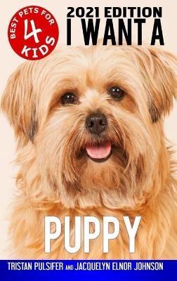 I Want A Puppy (Best Pets For Kids Book 4) - Tristan Pulsifer,Jacquelyn Elnor Johnson - cover