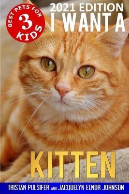 I Want A Kitten (Best Pets For Kids Book 3) - Tristan Pulsifer,Jacquelyn Elnor Johnson - cover