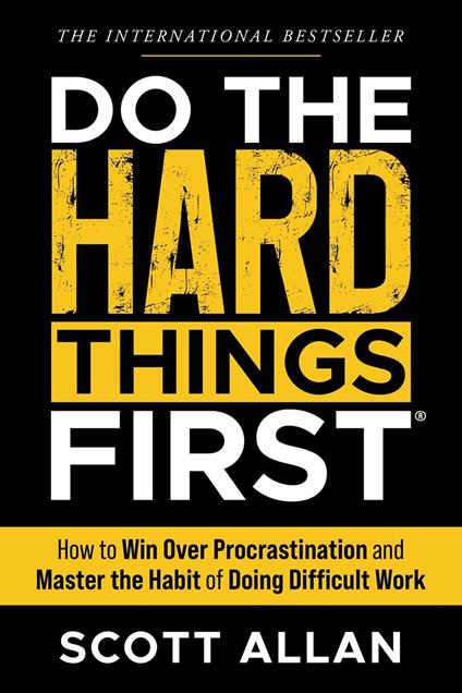 Do the Hard Things First: How to Win Over Procrastination and Master the Habit of Doing Difficult Work