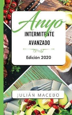 Ayuno intermitente avanzado - Edicion 2020: La guia completa para hacer musculo, quemar grasa, y sanar tu cuerpo - para hombres y mujeres - Julian Mancebo - cover