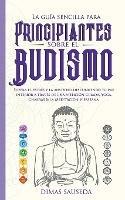 La guia sencilla para principiantes sobre el budismo: Supera el estres y la ansiedad descubriendo tu paz interior a traves de una atencion guiada, Yoga, Chakras & la Meditacion Vipassana. - Dimas Sauseda - cover
