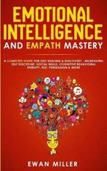 Emotional Intelligence and Empath Mastery: A Complete Guide for Self Healing & Discovery, Increasing Self Discipline, Social Skills, Cognitive Behavioral Therapy, NLP, Persuasion & More!
