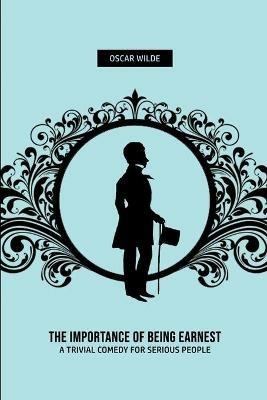 The Importance of Being Earnest: A Trivia Comedy for Serious People - Oscar Wilde - cover