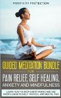 Guided Meditation Bundle for Pain Relief, Self Healing, Anxiety and Mindfulness: Learn How to Stop Overthinking and Use Mindfulness to Help Physical and Mental Pain - Positivity Protection - cover