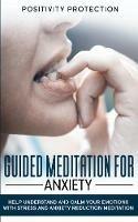 Guided Meditation For Anxiety: Help Understand and Calm Your Emotions with Stress and Anxiety Reduction Meditation