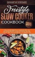 Freestyle Slow Cooker Cookbook 2019: The Complete Freestyle Guide and Cookbook With 100+ Easy and Delicious Freestyle Slow Cooker Recipes