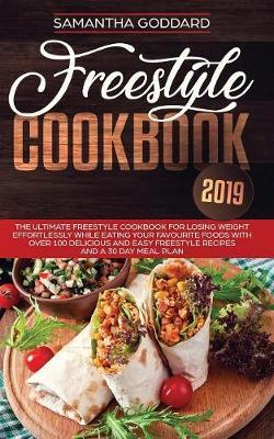 Freestyle Cookbook 2019: The Ultimate Freestyle Cookbook for Losing Weight Effortlessly While Eating your Favourite Foods with Over 100 Delicious and Easy Freestyle Recipes and a 30 Day Meal Plan - Samantha Goddard - cover