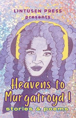 Heavens to Murgatroyd - Lintusen Press,Finnian Burnett,Robert Runte - cover