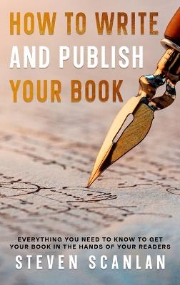 How to Write and Publish Your Book: Everything you need to know to get your book in the hands of your reader - Scanlan - cover