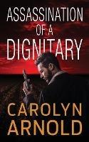 Assassination of a Dignitary - Carolyn Arnold - cover