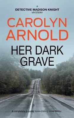 Her Dark Grave: A completely gripping bone-chilling crime thriller - Carolyn Arnold - cover