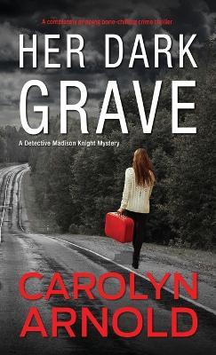 Her Dark Grave: A completely gripping bone-chilling crime thriller - Carolyn Arnold - cover