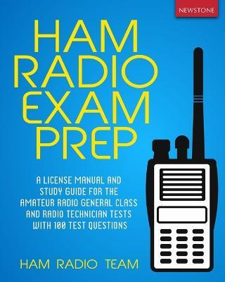 Ham Radio Exam Prep: A License Manual and Study Guide for the Amateur Radio General Class and Radio Technician Tests with 100 Test Questions - Ham Radio Team - cover