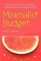Minimalist Budget: The Realistic Guide That Will Help You Save Wealth, Manage Personal Finances and Live a Healthy Lifestyle (Minimalism, Mindset and Money Management Strategies)