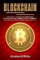 Blockchain: Discover the Technology behind Smart Contracts, Wallets, Mining and Cryptocurrency (including Bitcoin, Ethereum, Ripple, Digibyte and Others) - Abraham K White - cover