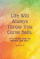 Life Will Always Throw You Curve Balls: It's Your Job To Swing The Bat: Motivational Quote Lined Notebook