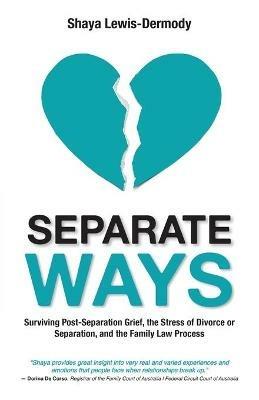 Separate Ways: Surviving Post-Separation Grief, the Stress of Divorce or Separation, and the Family Law Process - Shaya Lewis-Dermody - cover