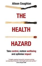 The Health Hazard: Take Control, Restore Wellbeing and Optimise Impact