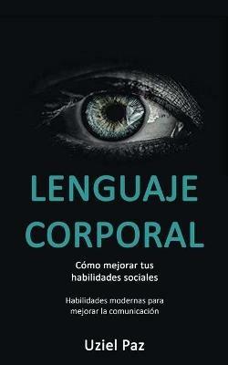 Lenguaje corporal: Como mejorar tus habilidades sociales (Habilidades modernas para mejorar la comunicacion) - Uziel Paz - cover