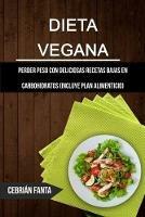 Dieta Vegana: Perder Peso Con Deliciosas Recetas Bajas En Carbohidratos (Incluye Plan Alimenticio) - Cebrian Fanta - cover