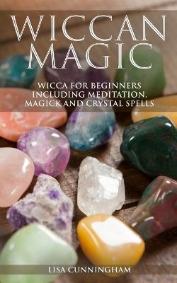 Wiccan Magic: Wicca For Beginners including Meditation, Magick and Crystal Spells - Lisa Cunningham - cover