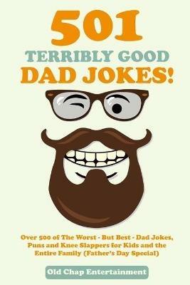 501 Terribly Good Dad Jokes!: Over 500 of The Worst - But Best - Dad Jokes, Puns and Knee Slappers for Kids and the Entire Family (Father's Day Special) - Old Chap Entertainment - cover