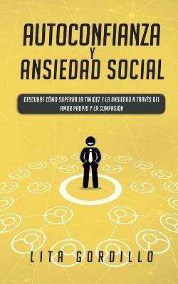 Autoconfianza y ansiedad social: Descubre como superar la timidez y la ansiedad a traves del amor propio y la compasion - Lita Gordillo - cover