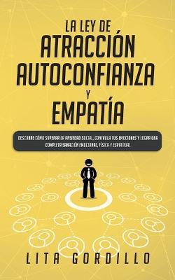 La Ley de Atraccion, Autoconfianza & Empatia: Descubre Como Superar la Ansiedad Social, Controla tus Emociones y Logra una Completa Sanacion Emocional, Fisica y Espiritual - Lita Gordillo - cover
