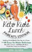 Keto Kids Lunch Parents Edition: Tackling Child Obesity One Day at a Time, With 40 Easy-To-Make Delicious Breakfast, Lunch, and Dinner Recipes, Perfect for School and at Home - Eva Iliana - cover