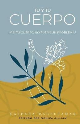 Tu y Tu Cuerpo: ?Y Si Tu Cuerpo No Fuera Un Problema? - Kalpana Raghuraman - cover