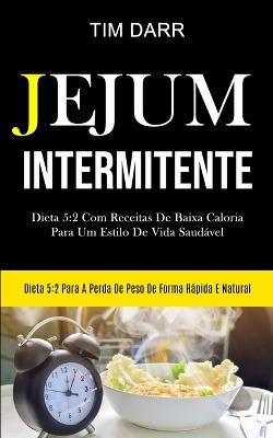 Jejum Intermitente: Dieta 5:2 com receitas de baixa caloria para um estilo de vida saudavel (Dieta 5:2 para a perda de peso de forma rapida e natural) - Tim Darr - cover